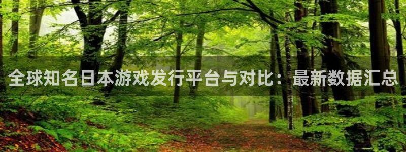 亿万28子 到底怎么样：全球知名日本游戏发行平台与对比：最新数据汇总